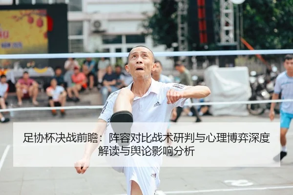 足协杯决战前瞻：阵容对比战术研判与心理博弈深度解读与舆论影响分析 | Leyu